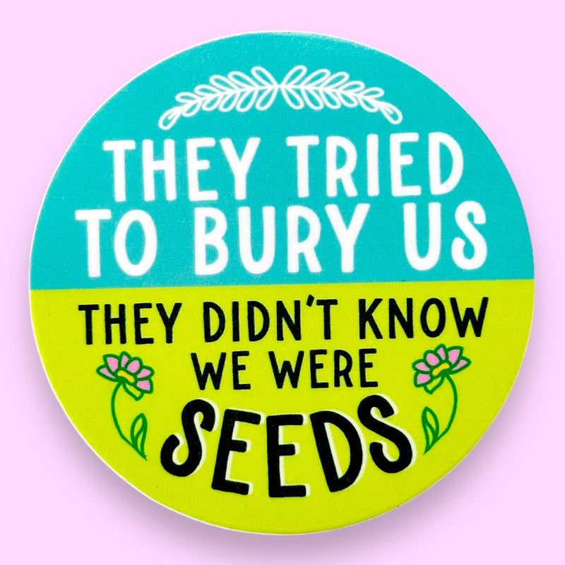 They Tried To Bury Us They Didn't Know We Were Seeds Sticker